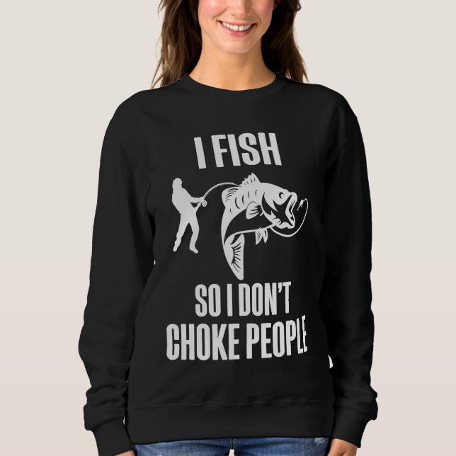 I Fish So I Don't Choke People  Fisherman Fishing Sweatshirt (Vorderseite)