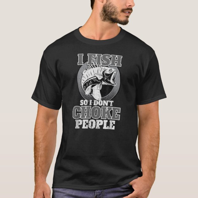 I Fish So I Don't Choke People Fishermen Fishing T-Shirt (Vorderseite)