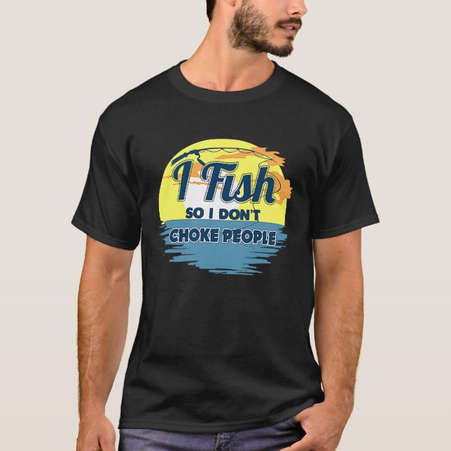 I Fish So I Don't Choke People  Sayings Fishing T-Shirt (Vorderseite)