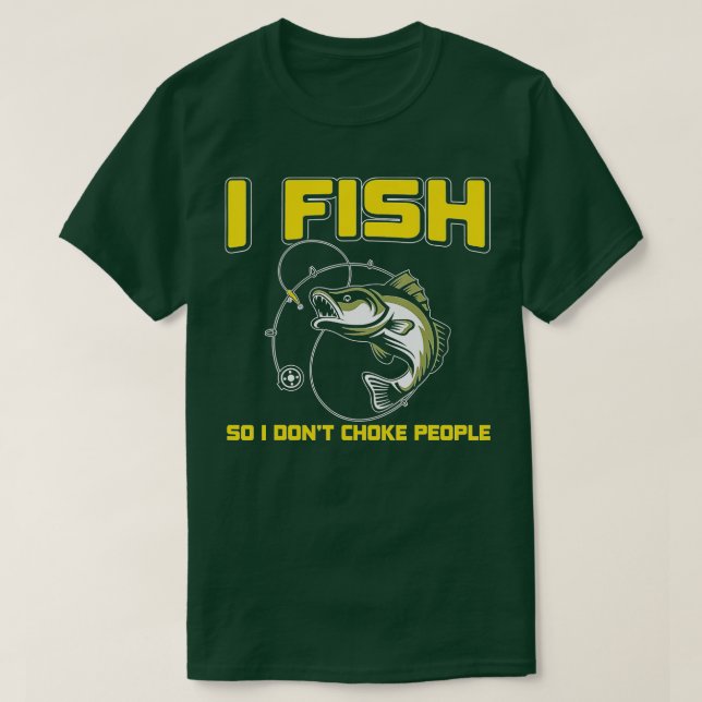 I fish So I DON'T CHOKE PEOPLE T-Shirt (Design vorne)