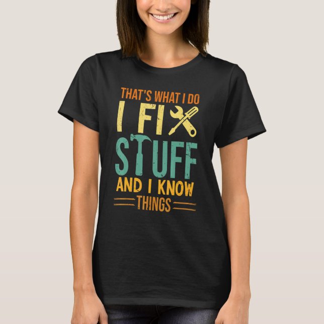 I Fix Stuff And I Know Things Cars Father Handyman T-Shirt (Vorderseite)