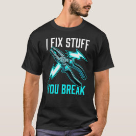 I Fix Stuff You Break Mechanic, Electrician Gift  T-Shirt
