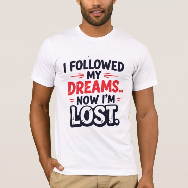 I followed my dreams… Now I’m lost T-Shirt (Vorderseite)