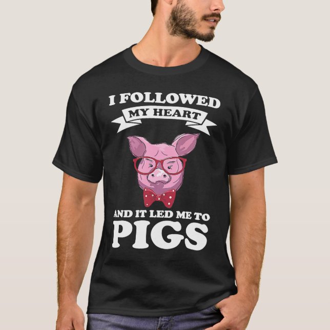 I followed my heart and it led me to pigs pigs T-Shirt (Vorderseite)