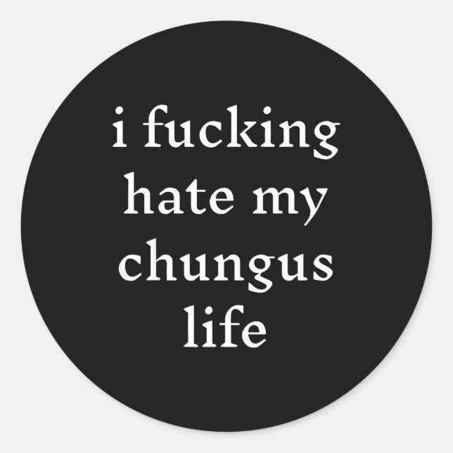 I Foring-hate My Chungus Life  Runder Aufkleber (Vorderseite)