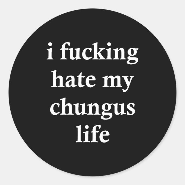 I Foring Hate My Chungus Life  Runder Aufkleber (Vorderseite)