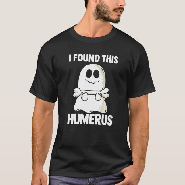 I Found This Humerus Halloween Ghost Orthopaedic   T-Shirt (Vorderseite)