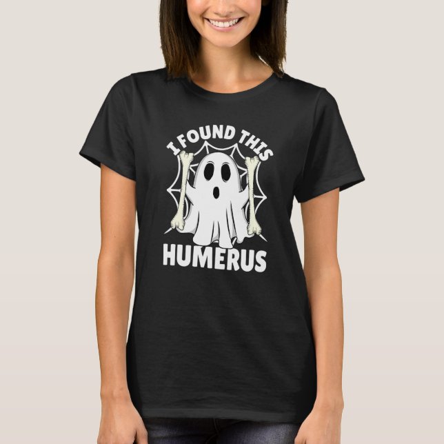 I Found This Humerus  Halloween Ghost Orthopaedic  T-Shirt (Vorderseite)