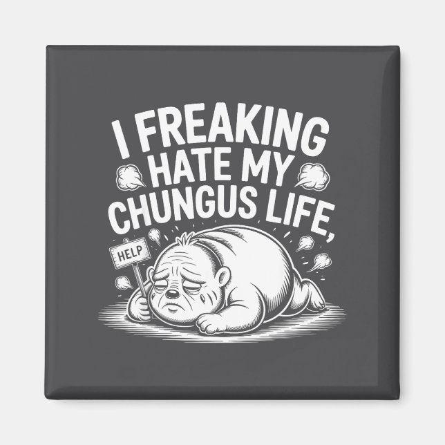 I Freaking Hate My Chungus Life Funny Meme Quote  Magnet (Vorne)