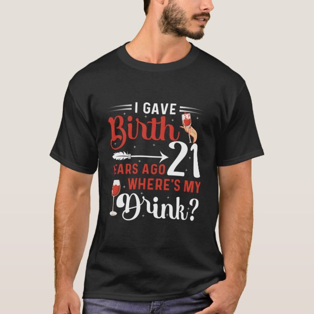 I Gave Birth 21 Years Ago Where'S My Drink 21 B-Da T-Shirt (Vorderseite)