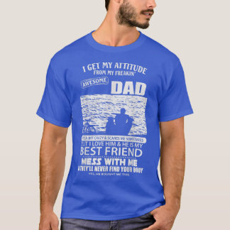 I Get My Attitude From My Freaking Awesome Dad Fun T-Shirt
