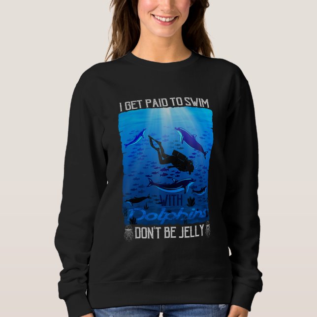 I Get Paid to Swim with Dolphins Don t Be Jelly Sweatshirt (Vorderseite)