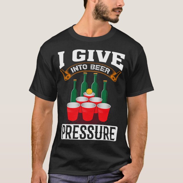 I Give Into Beer Pressure Funny Men Women Beer Dri T-Shirt (Vorderseite)