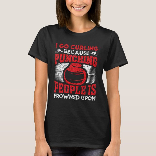 I Go Curling Because Punching People Is Frowned Up T-Shirt (Vorderseite)
