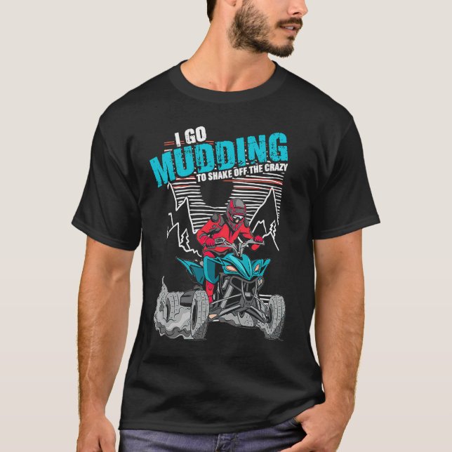 I Go Mudding To Shake Off The Crazy ATV Quad Racin T-Shirt (Vorderseite)