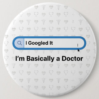 I Googled It. I’m Basically a Doctor Button