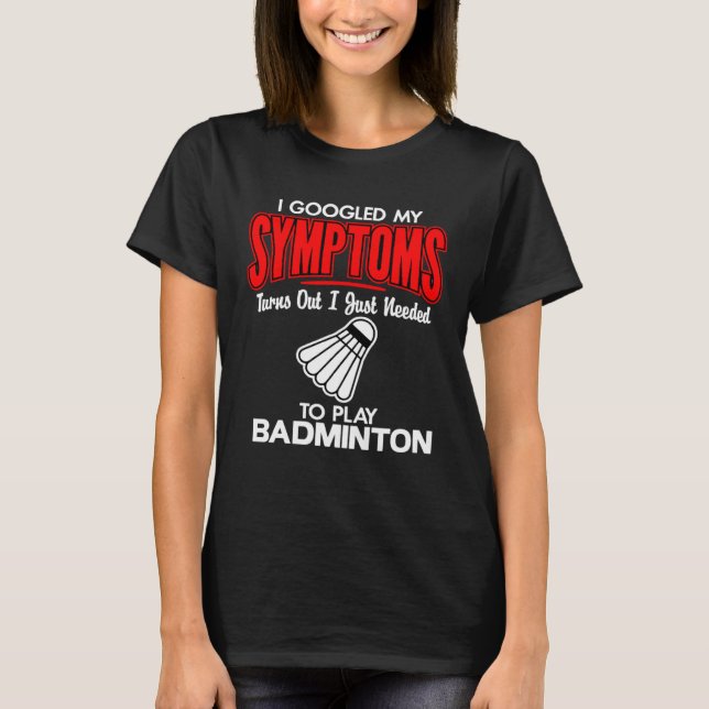 I Googled My Symptoms To Play Badminton T-Shirt (Vorderseite)