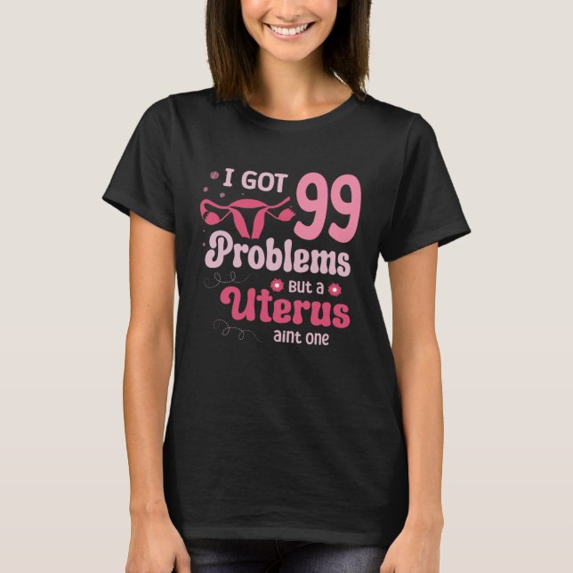 I got 99 problems but a uterus aint one Hysterecto T-Shirt (Vorderseite)