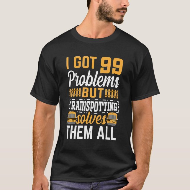 I Got 99 Problems But Trainspotting Solves Them Al T-Shirt (Vorderseite)