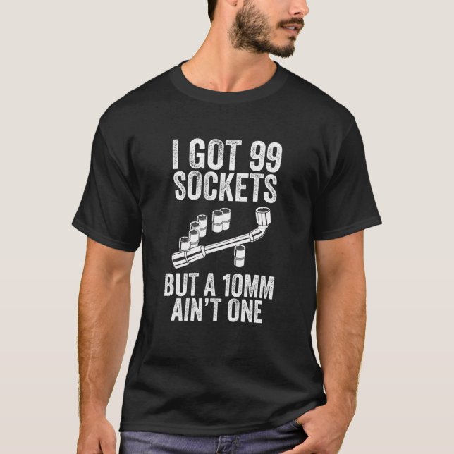 I Got 99 Sockets But A 10Mm Ain't One Bolt Tools D T-Shirt (Vorderseite)