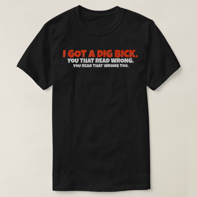 I Got A Dig Bick Funny T-Shirt (Design vorne)