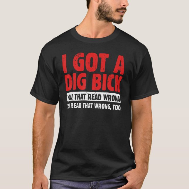 I Got A Dig Bick T-Shirt (Vorderseite)