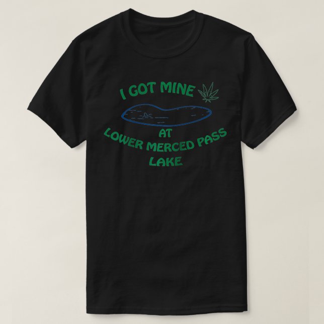 I Got Mine at Lower Merced Pass Lake  T-Shirt (Design vorne)