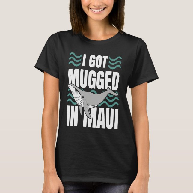 I Got Mugged In Maui Hawaii  Souvenir Whale Watchi T-Shirt (Vorderseite)