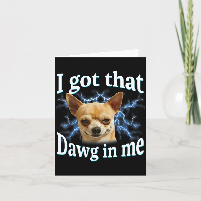 I Got That Dawg In Me Funny Dog Chihuahua Lovers M Karte (Vorderseite)
