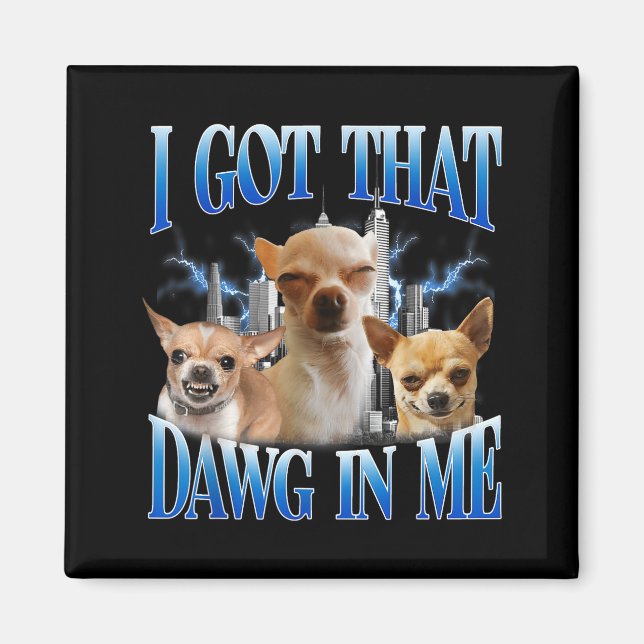 I Got That Dawg In Me Funny Dog Chihuahua Lovers M Magnet (Vorne)