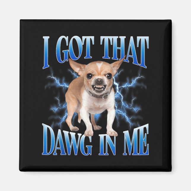 I Got That Dawg In Me Funny Dog Chihuahua Lovers M Magnet (Vorne)