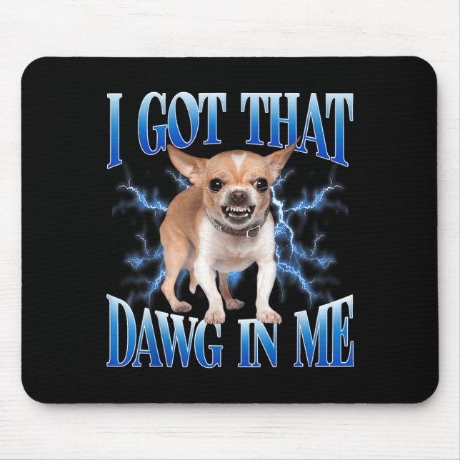 I Got That Dawg In Me Funny Dog Chihuahua Lovers M Mousepad (Vorne)