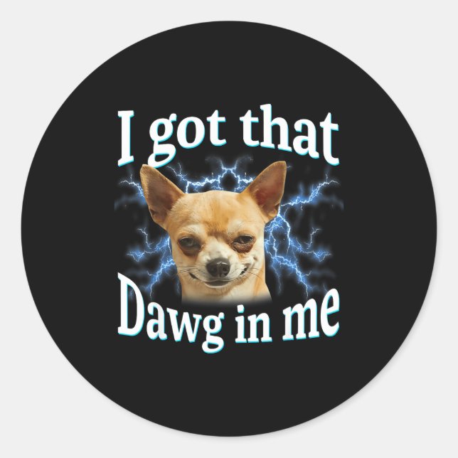 I Got That Dawg In Me Funny Dog Chihuahua Lovers M Runder Aufkleber (Vorderseite)