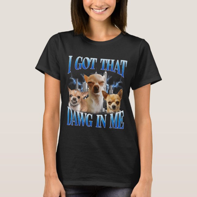 I Got That Dawg In Me Funny Dog Chihuahua Lovers M T-Shirt (Vorderseite)