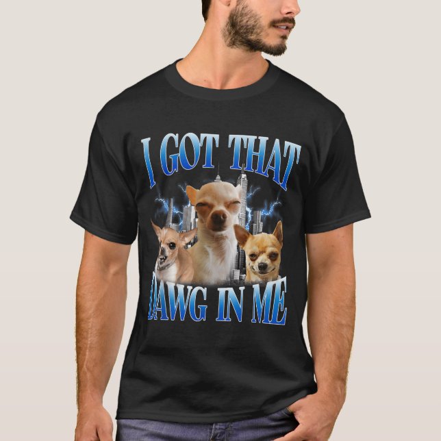 I Got That Dawg In Me Funny Dog Chihuahua Lovers M T-Shirt (Vorderseite)