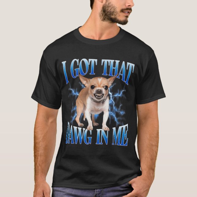 I Got That Dawg In Me Funny Dog Chihuahua Lovers M T-Shirt (Vorderseite)