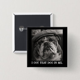 I Got That Dog In Me Custom Funny Dog Picture Gift Button