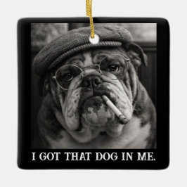 I Got That Dog In Me Custom Funny Dog Picture Gift Keramikornament