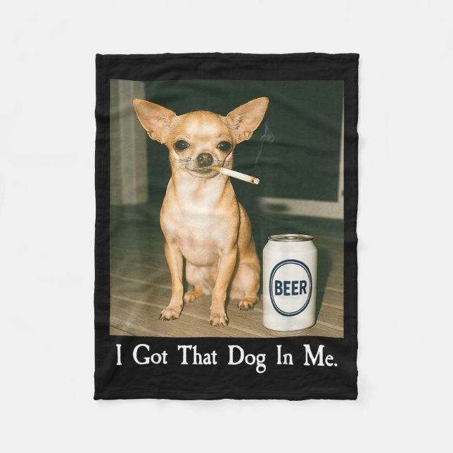 I Got That Dog In Me Funny Chihuahua Smoking Beer  Fleecedecke (Vorderseite)