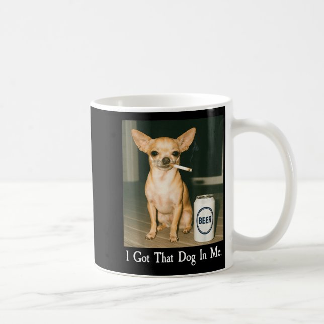 I Got That Dog In Me Funny Chihuahua Smoking Beer  Kaffeetasse (Rechts)