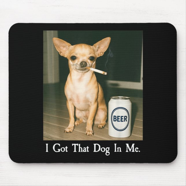 I Got That Dog In Me Funny Chihuahua Smoking Beer  Mousepad (Vorne)