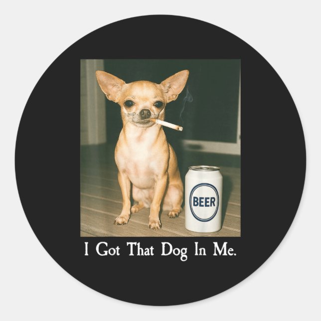 I Got That Dog In Me Funny Chihuahua Smoking Beer  Runder Aufkleber (Vorderseite)