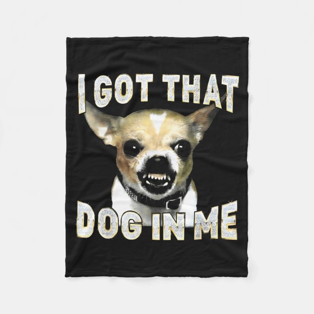 I Got That Dog In Me Funny Dog Chihuahua Lovers Me Fleecedecke (Vorderseite)