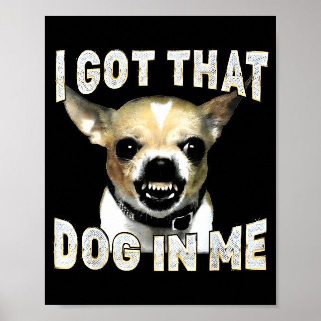 I Got That Dog In Me Funny Dog Chihuahua Lovers Me Poster (Vorne)