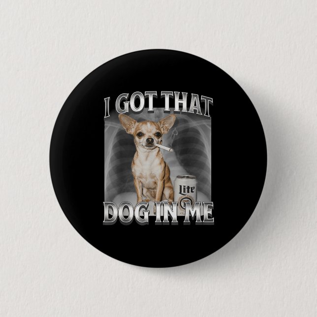 I Got That Dog In Me Funny Dog Meme Chihuahua Xray Button (Vorderseite)