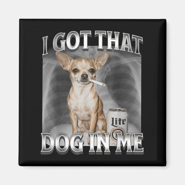 I Got That Dog In Me Funny Dog Meme Chihuahua Xray Magnet (Vorne)