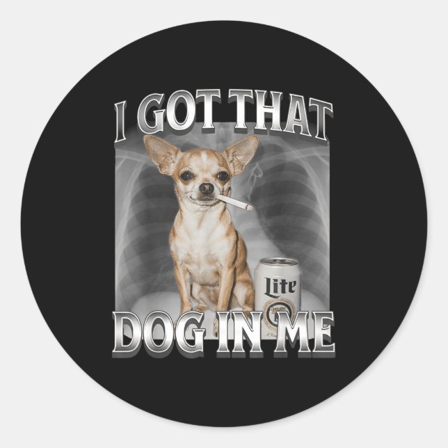 I Got That Dog In Me Funny Dog Meme Chihuahua Xray Runder Aufkleber (Vorderseite)