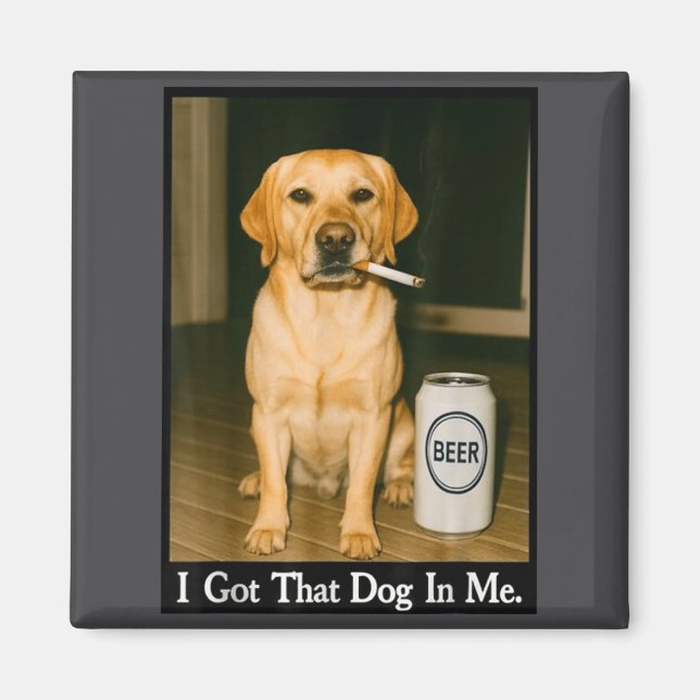 I Got That Dog In Me Funny Retriever Smoking Beer  Magnet (Vorne)