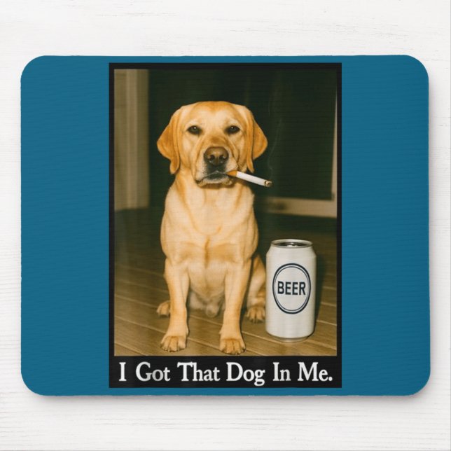 I Got That Dog In Me Funny Retriever Smoking Beer  Mousepad (Vorne)