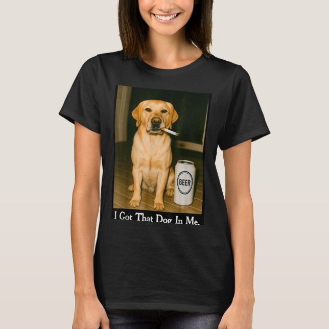 I Got That Dog In Me Funny Retriever Smoking Beer  T-Shirt (Vorderseite)